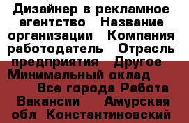 Дизайнер в рекламное агентство › Название организации ­ Компания-работодатель › Отрасль предприятия ­ Другое › Минимальный оклад ­ 26 000 - Все города Работа » Вакансии   . Амурская обл.,Константиновский р-н